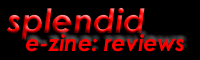 splendid e-zine: reviews -- click here to return to this week's review index